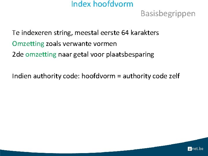 Index hoofdvorm Basisbegrippen Te indexeren string, meestal eerste 64 karakters Omzetting zoals verwante vormen