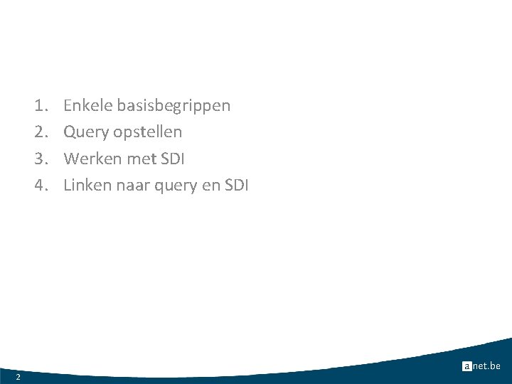 1. 2. 3. 4. 2 Enkele basisbegrippen Query opstellen Werken met SDI Linken naar