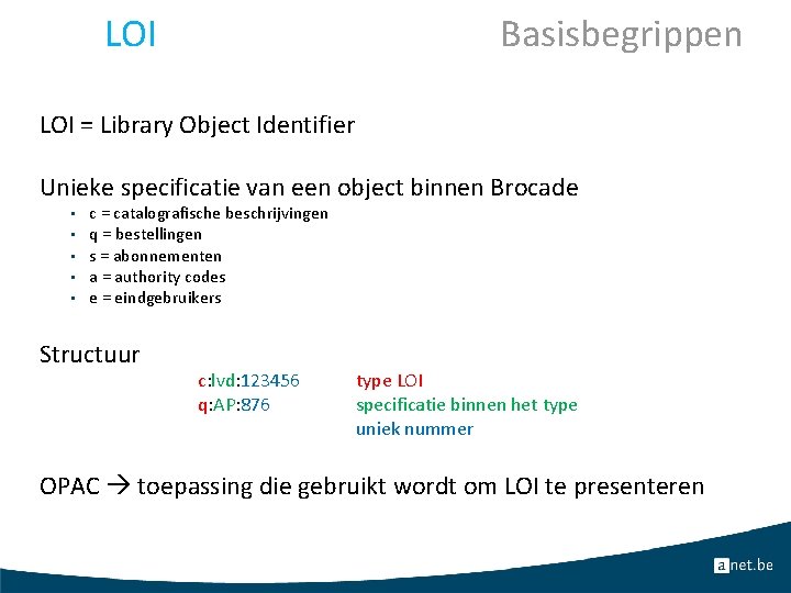 LOI Basisbegrippen LOI = Library Object Identifier Unieke specificatie van een object binnen Brocade