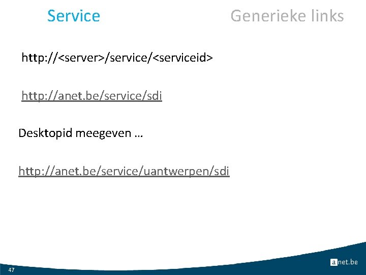 Service http: //<server>/service/<serviceid> http: //anet. be/service/sdi Desktopid meegeven … http: //anet. be/service/uantwerpen/sdi 47 Generieke