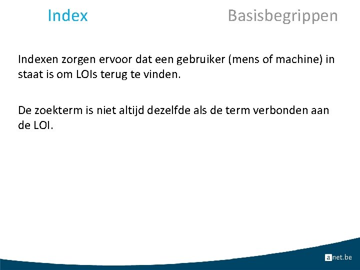 Index Basisbegrippen Indexen zorgen ervoor dat een gebruiker (mens of machine) in staat is