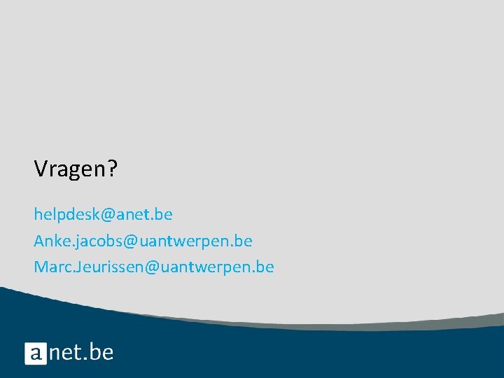 Vragen? helpdesk@anet. be Anke. jacobs@uantwerpen. be Marc. Jeurissen@uantwerpen. be 