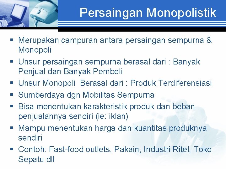 Persaingan Monopolistik § Merupakan campuran antara persaingan sempurna & Monopoli § Unsur persaingan sempurna