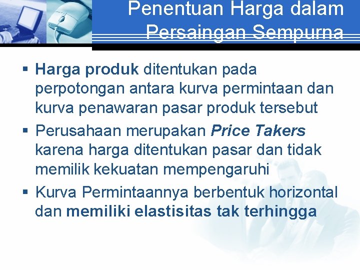 Penentuan Harga dalam Persaingan Sempurna § Harga produk ditentukan pada perpotongan antara kurva permintaan