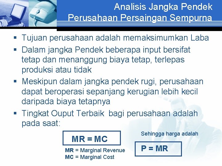 Analisis Jangka Pendek Perusahaan Persaingan Sempurna § Tujuan perusahaan adalah memaksimumkan Laba § Dalam