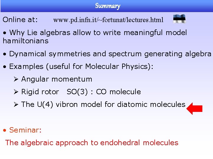 Summary Online at: www. pd. infn. it/~fortunat/lectures. html • Why Lie algebras allow to