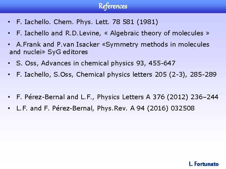 References • F. Iachello. Chem. Phys. Lett. 78 581 (1981) • F. Iachello and