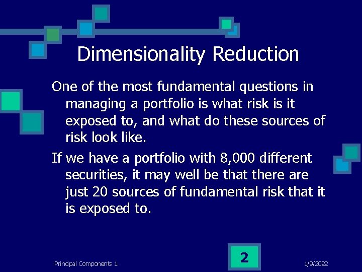 Dimensionality Reduction One of the most fundamental questions in managing a portfolio is what