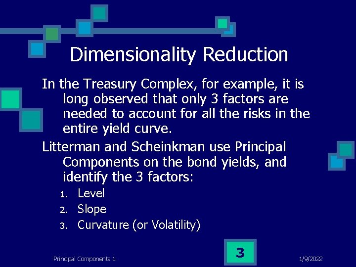 Dimensionality Reduction In the Treasury Complex, for example, it is long observed that only