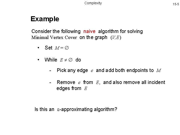 Complexity Example Consider the following naive algorithm for solving Minimal Vertex Cover on the Complexity Example Consider the following naive algorithm for solving Minimal Vertex Cover on the