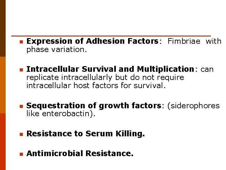 n Expression of Adhesion Factors: Fimbriae with phase variation. n Intracellular Survival and Multiplication:
