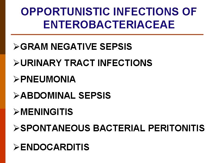 OPPORTUNISTIC INFECTIONS OF ENTEROBACTERIACEAE ØGRAM NEGATIVE SEPSIS ØURINARY TRACT INFECTIONS ØPNEUMONIA ØABDOMINAL SEPSIS ØMENINGITIS