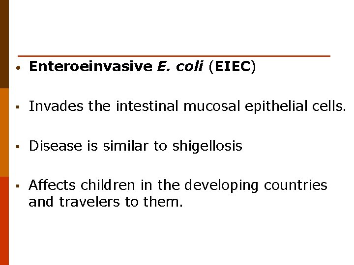  • Enteroeinvasive E. coli (EIEC) § Invades the intestinal mucosal epithelial cells. §