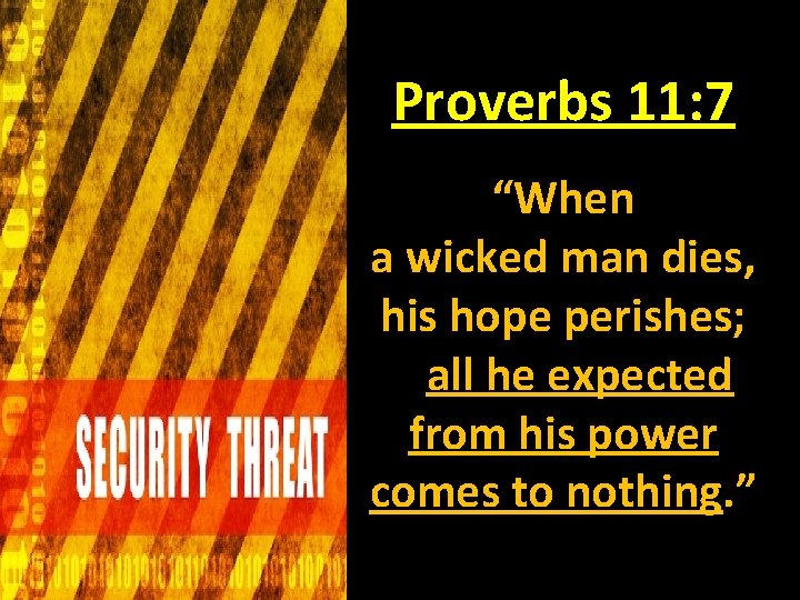 Proverbs 11: 7 “When a wicked man dies, his hope perishes; all he expected