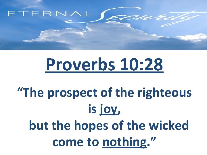 Proverbs 10: 28 “The prospect of the righteous is joy, but the hopes of