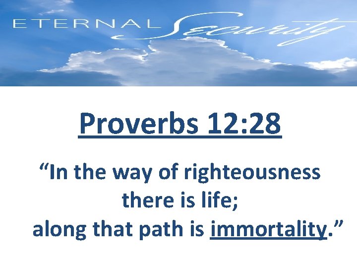 Proverbs 12: 28 “In the way of righteousness there is life; along that path
