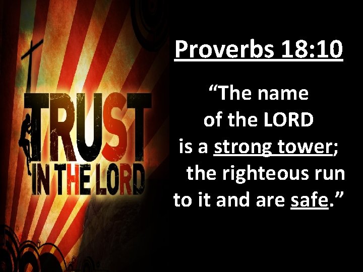 Proverbs 18: 10 “The name of the LORD is a strong tower; the righteous
