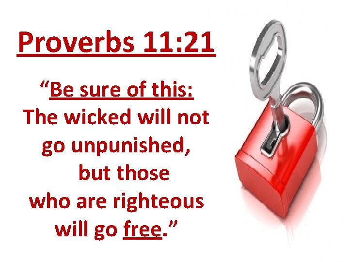 Proverbs 11: 21 “Be sure of this: The wicked will not go unpunished, but