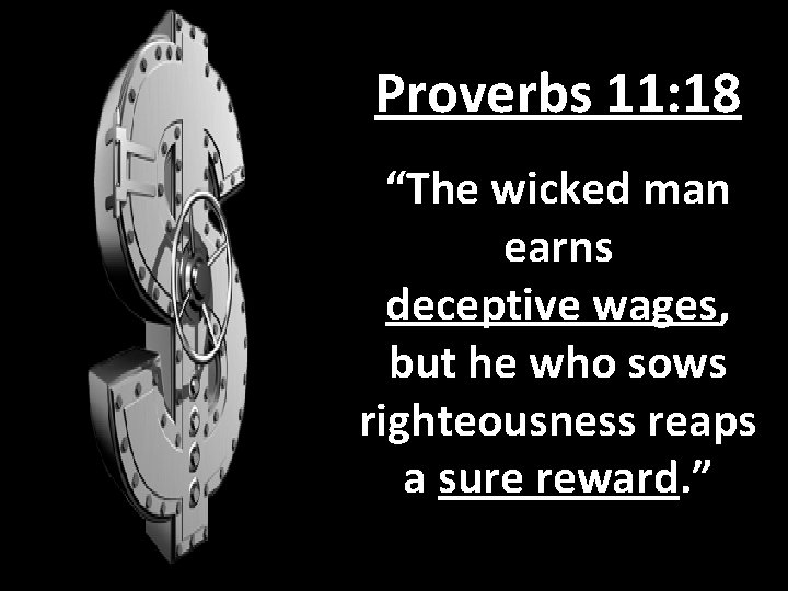Proverbs 11: 18 “The wicked man earns deceptive wages, but he who sows righteousness