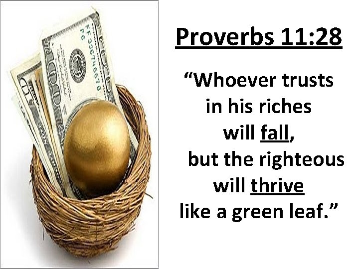 Proverbs 11: 28 “Whoever trusts in his riches will fall, but the righteous will