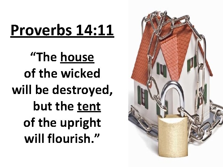 Proverbs 14: 11 “The house of the wicked will be destroyed, but the tent