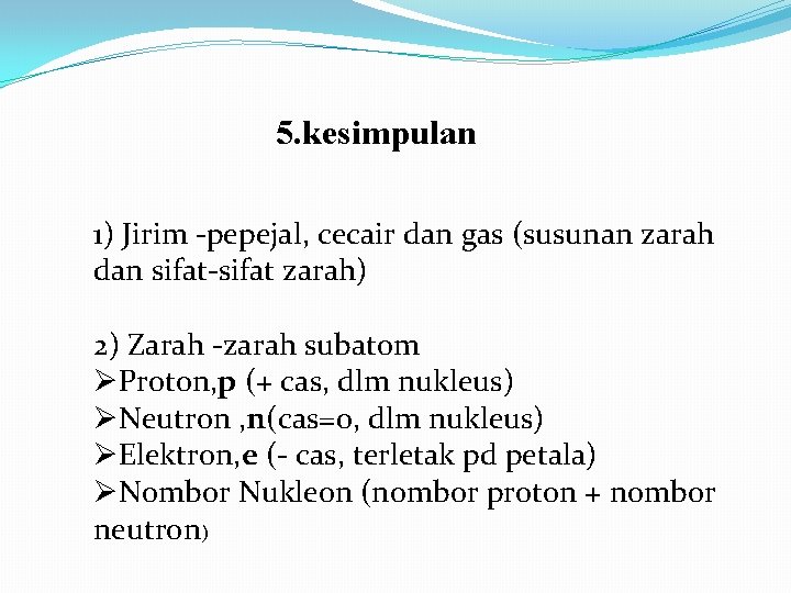 5. kesimpulan 1) Jirim -pepejal, cecair dan gas (susunan zarah dan sifat-sifat zarah) 2)
