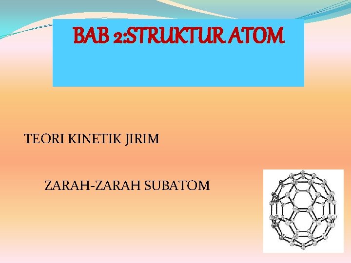 BAB 2: STRUKTUR ATOM TEORI KINETIK JIRIM ZARAH-ZARAH SUBATOM 
