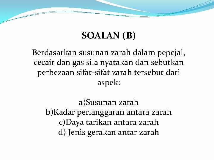 SOALAN (B) Berdasarkan susunan zarah dalam pepejal, cecair dan gas sila nyatakan dan sebutkan