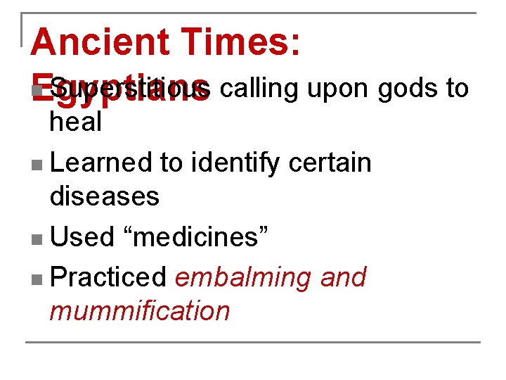 Ancient Times: n Superstitious calling upon gods to Egyptians heal n Learned to identify
