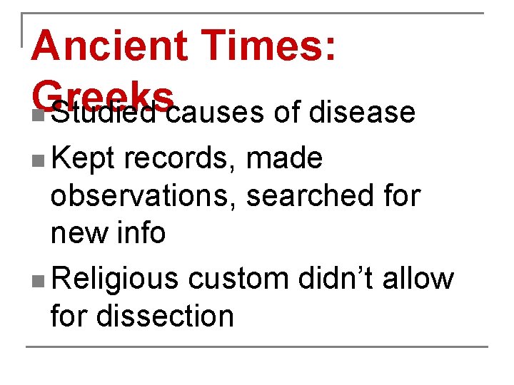 Ancient Times: Greeks n Studied causes of disease n Kept records, made observations, searched