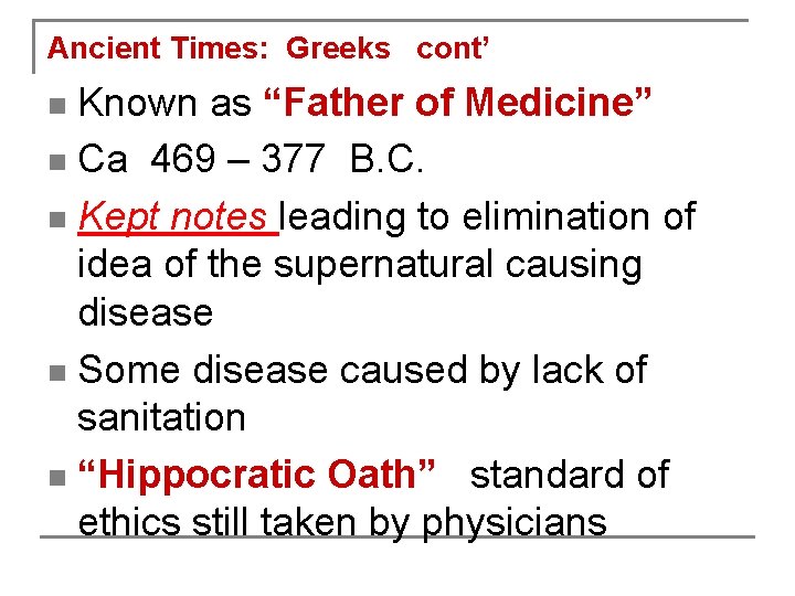 Ancient Times: Greeks cont’ Known as “Father of Medicine” n Ca 469 – 377