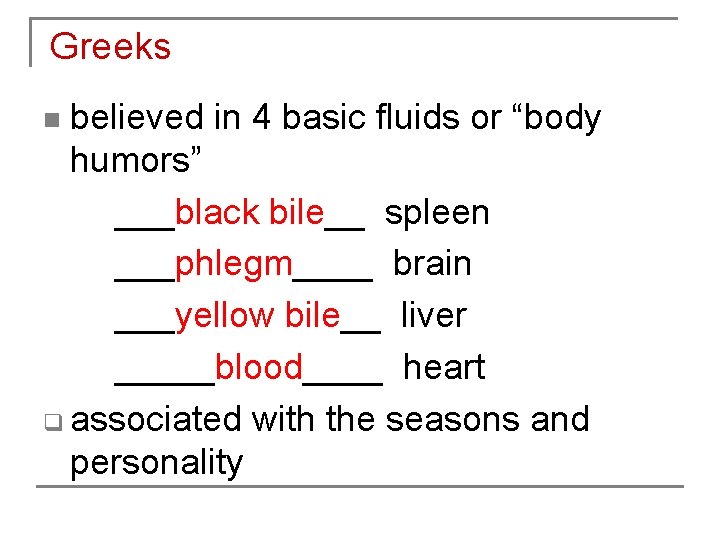 Greeks believed in 4 basic fluids or “body humors” ___black bile__ spleen ___phlegm____ brain
