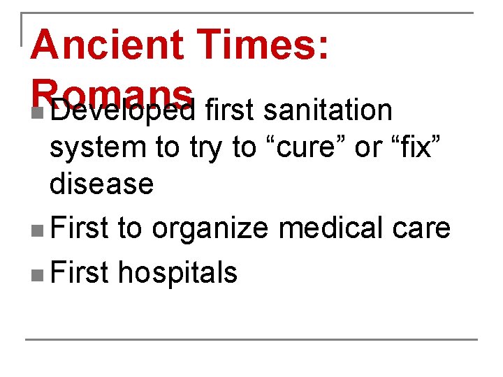 Ancient Times: Romans n Developed first sanitation system to try to “cure” or “fix”