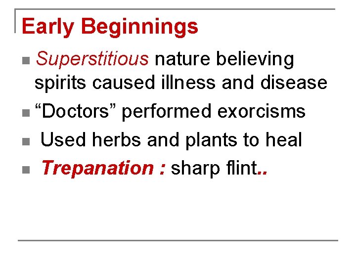 Early Beginnings n Superstitious nature believing spirits caused illness and disease n “Doctors” performed