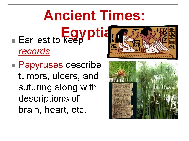 Ancient Times: Egyptians n Earliest to keep records n Papyruses describe tumors, ulcers, and