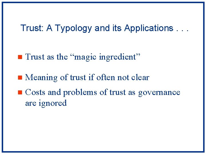 Trust: A Typology and its Applications. . . n Trust as the “magic ingredient”