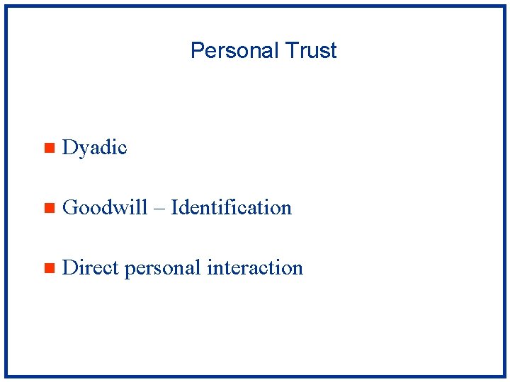 Personal Trust n Dyadic n Goodwill – Identification n Direct personal interaction 