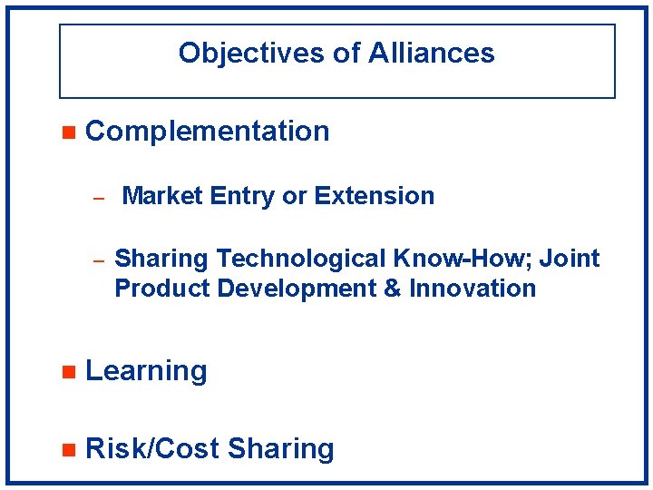 Objectives of Alliances n Complementation – – Market Entry or Extension Sharing Technological Know-How;