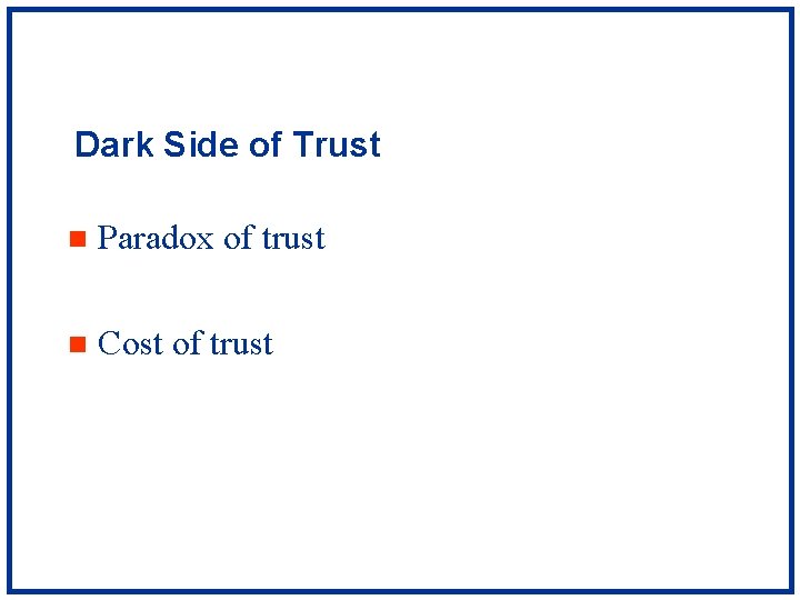 Dark Side of Trust n Paradox of trust n Cost of trust 