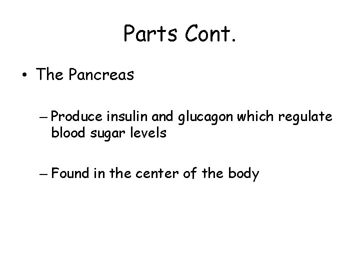 Parts Cont. • The Pancreas – Produce insulin and glucagon which regulate blood sugar