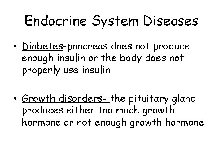 Endocrine System Diseases • Diabetes-pancreas does not produce enough insulin or the body does