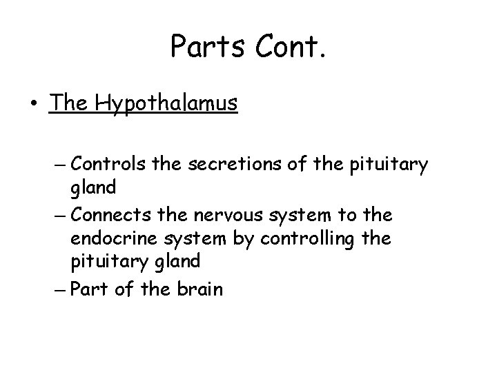 Parts Cont. • The Hypothalamus – Controls the secretions of the pituitary gland –