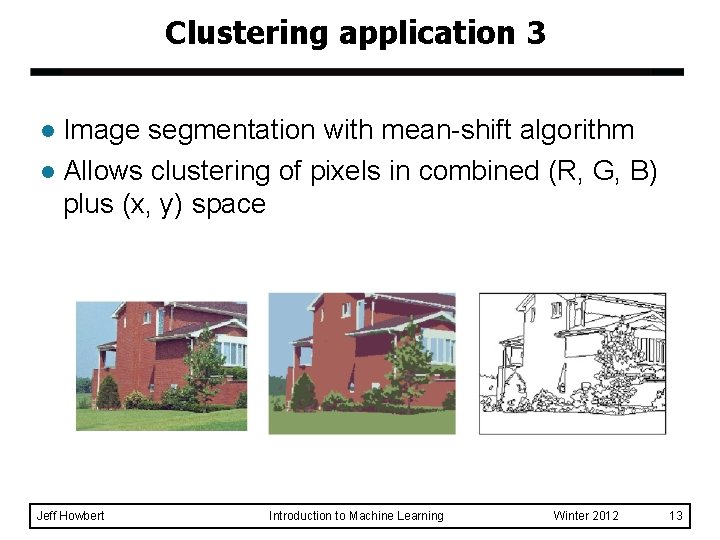 Clustering application 3 Image segmentation with mean-shift algorithm l Allows clustering of pixels in
