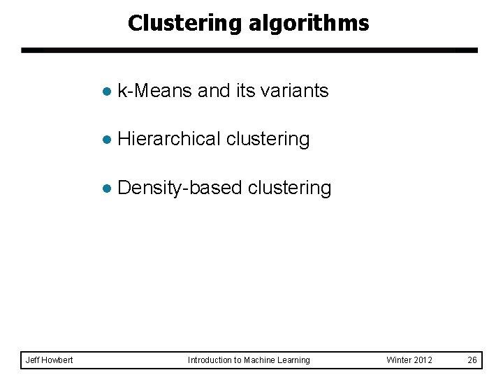 Clustering algorithms Jeff Howbert l k-Means and its variants l Hierarchical clustering l Density-based