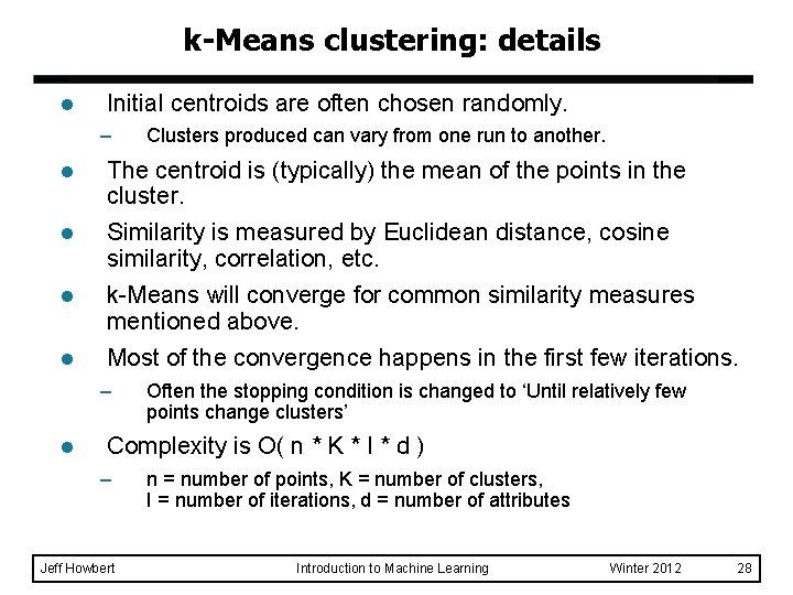 k-Means clustering: details l Initial centroids are often chosen randomly. – Clusters produced can