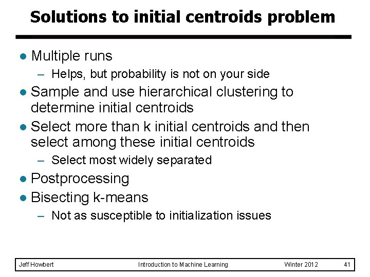 Solutions to initial centroids problem l Multiple runs – Helps, but probability is not