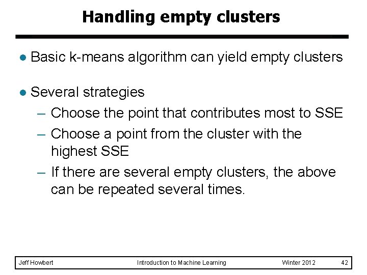 Handling empty clusters l Basic k-means algorithm can yield empty clusters l Several strategies