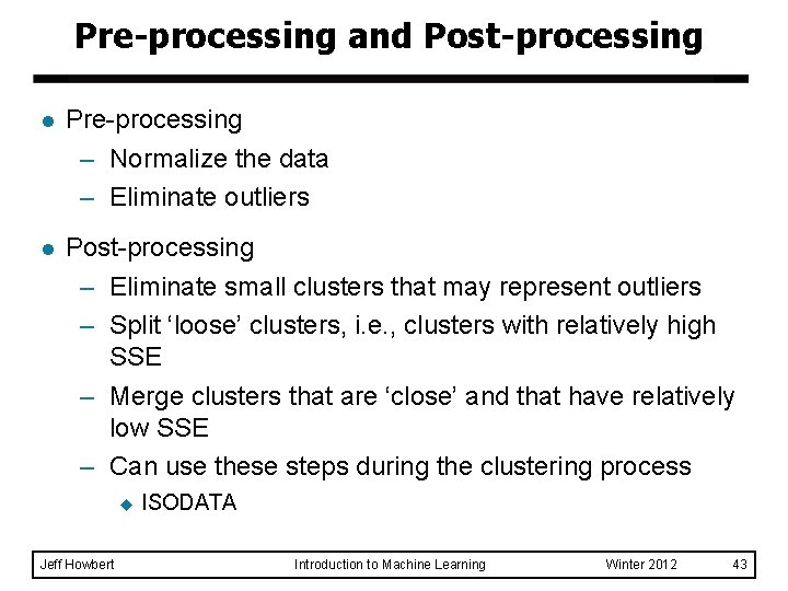 Pre-processing and Post-processing l Pre-processing – Normalize the data – Eliminate outliers l Post-processing