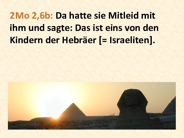 2 Mo 2, 6 b: Da hatte sie Mitleid mit ihm und sagte: Das