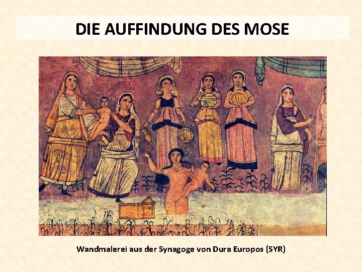 DIE AUFFINDUNG DES MOSE Wandmalerei aus der Synagoge von Dura Europos (SYR) 